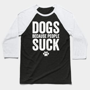 Dogs because people suck Baseball T-Shirt